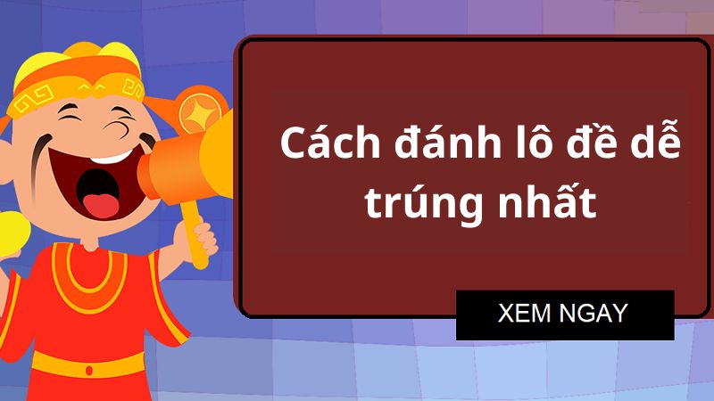 cách đánh lô đề dễ trúng nhất 