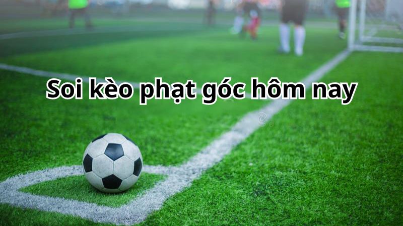 Soi kèo phạt góc hôm nay chính xác