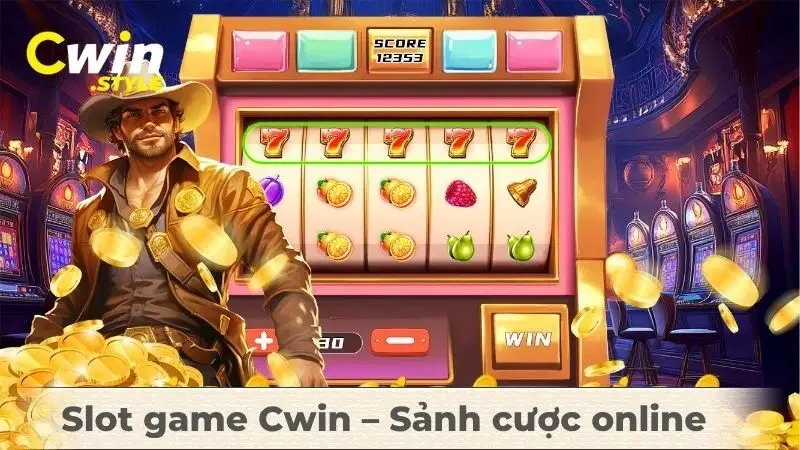 Slot game Cwin – Sảnh cược online ăn khách nhất năm 2025
